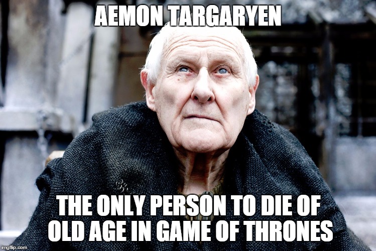 Aemon Targaryen | AEMON TARGARYEN THE ONLY PERSON TO DIE OF OLD AGE IN GAME OF THRONES | image tagged in memes,game of thrones | made w/ Imgflip meme maker