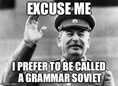 Excuse me Stalin | EXCUSE ME I PREFER TO BE CALLED A GRAMMAR SOVIET | image tagged in excuse me stalin | made w/ Imgflip meme maker