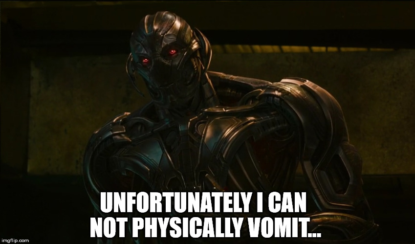Ultron vomit | UNFORTUNATELY I CAN NOT PHYSICALLY VOMIT... | image tagged in age of ultron,avengers age of ultron,vomit,ultron | made w/ Imgflip meme maker