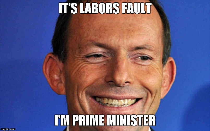 IT'S LABORS FAULT I'M PRIME MINISTER | image tagged in circlejerkaustralia | made w/ Imgflip meme maker