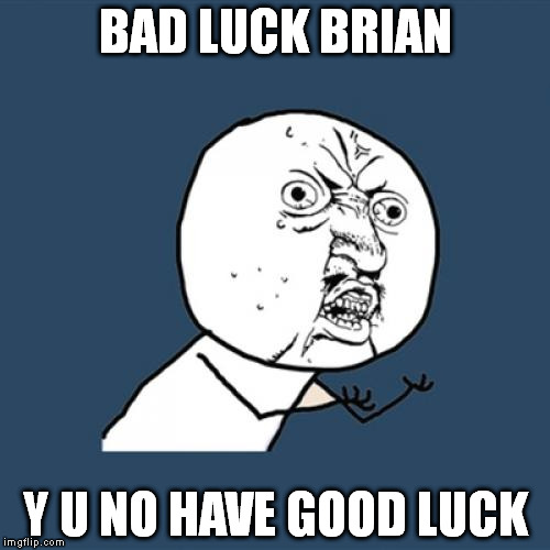 Y U No Meme | BAD LUCK BRIAN Y U NO HAVE GOOD LUCK | image tagged in memes,y u no | made w/ Imgflip meme maker