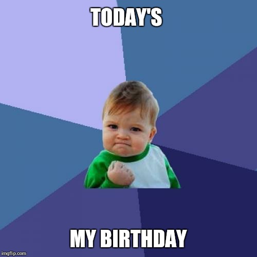 Woo hoo, 18! | TODAY'S MY BIRTHDAY | image tagged in memes,success kid | made w/ Imgflip meme maker