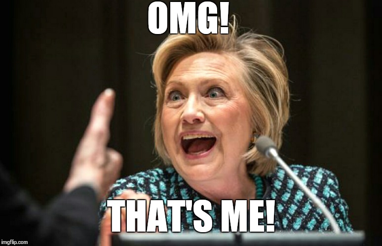 Hilary crazy | OMG! THAT'S ME! | image tagged in hilary crazy | made w/ Imgflip meme maker
