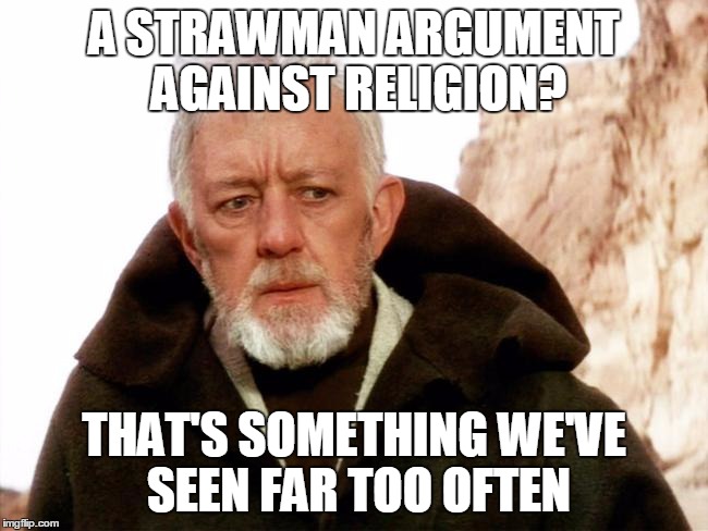 A STRAWMAN ARGUMENT AGAINST RELIGION? THAT'S SOMETHING WE'VE SEEN FAR TOO OFTEN | made w/ Imgflip meme maker