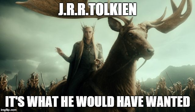 tolkien turning in his grave | J.R.R.TOLKIEN IT'S WHAT HE WOULD HAVE WANTED | image tagged in the hobbit | made w/ Imgflip meme maker