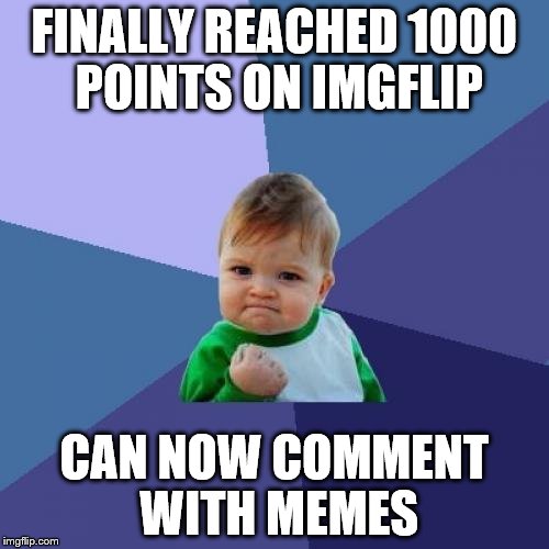 This should be fun | FINALLY REACHED 1000 POINTS ON IMGFLIP CAN NOW COMMENT WITH MEMES | image tagged in memes,success kid | made w/ Imgflip meme maker