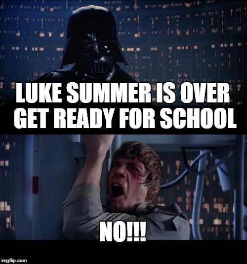 Star Wars No Meme | LUKE SUMMER IS OVER GET READY FOR SCHOOL NO!!! | image tagged in memes,star wars no | made w/ Imgflip meme maker