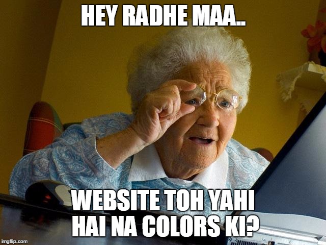 Grandma Finds The Internet Meme | HEY RADHE MAA.. WEBSITE TOH YAHI HAI NA COLORS KI? | image tagged in memes,grandma finds the internet | made w/ Imgflip meme maker