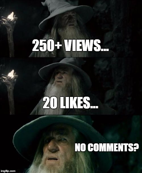 Wait.. what? | 250+ VIEWS... 20 LIKES... NO COMMENTS? | image tagged in memes,confused gandalf | made w/ Imgflip meme maker