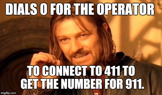 One Does Not Simply Meme | DIALS 0 FOR THE OPERATOR TO CONNECT TO 411 TO GET THE NUMBER FOR 911. | image tagged in memes,one does not simply | made w/ Imgflip meme maker