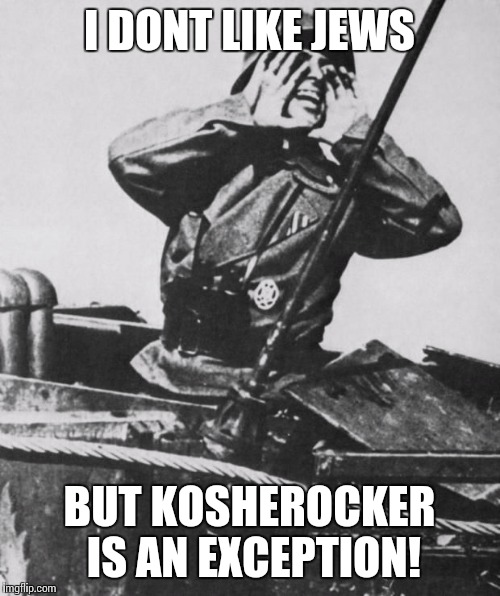 Shouting nazi | I DONT LIKE JEWS BUT KOSHEROCKER IS AN EXCEPTION! | image tagged in shouting nazi | made w/ Imgflip meme maker