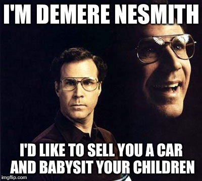 Will Ferrell | I'M DEMERE NESMITH I'D LIKE TO SELL YOU A CAR AND BABYSIT YOUR CHILDREN | image tagged in memes,will ferrell | made w/ Imgflip meme maker