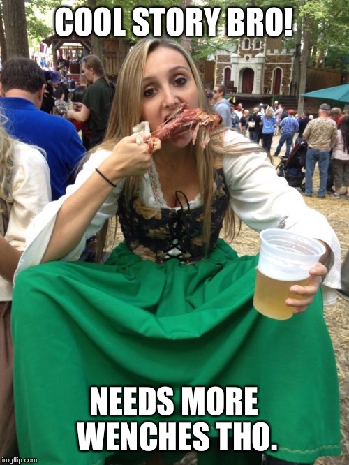 COOL STORY BRO! NEEDS MORE WENCHES THO. | image tagged in cool story bro | made w/ Imgflip meme maker