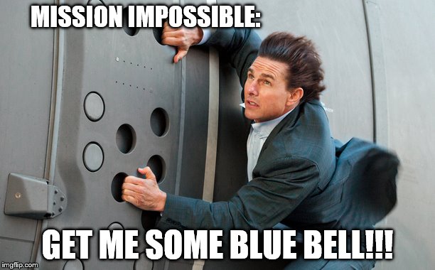 Blue Bell 2 | MISSION IMPOSSIBLE: GET ME SOME BLUE BELL!!! | image tagged in blue bell 2 | made w/ Imgflip meme maker