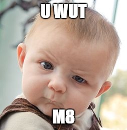 Skeptical Baby Meme | U WUT M8 | image tagged in memes,skeptical baby | made w/ Imgflip meme maker