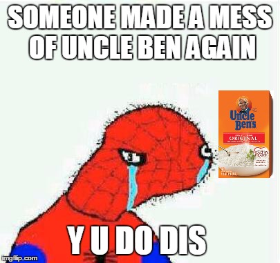 spoderman | SOMEONE MADE A MESS OF UNCLE BEN AGAIN Y U DO DIS | image tagged in spoderman | made w/ Imgflip meme maker