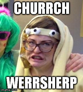 Ermagerd | CHURRCH WERRSHERP | image tagged in ermagerd | made w/ Imgflip meme maker