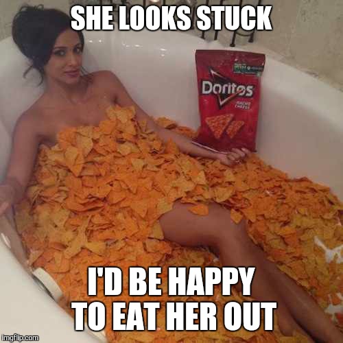 SHE LOOKS STUCK I'D BE HAPPY TO EAT HER OUT | image tagged in funny memes,doritos,hot girl | made w/ Imgflip meme maker