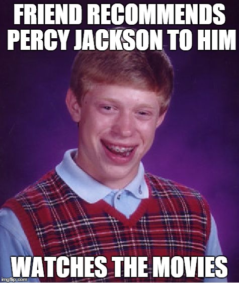 Bad Luck Brian Meme | FRIEND RECOMMENDS PERCY JACKSON TO HIM WATCHES THE MOVIES | image tagged in memes,bad luck brian | made w/ Imgflip meme maker