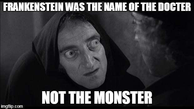 Young Frankenstein | FRANKENSTEIN WAS THE NAME OF THE DOCTER NOT THE MONSTER | image tagged in young frankenstein | made w/ Imgflip meme maker