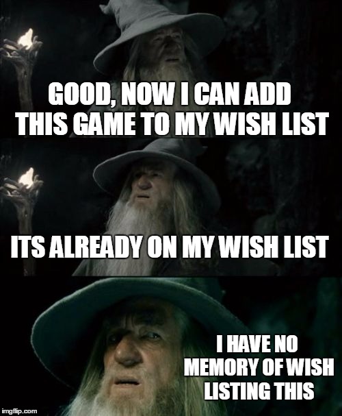 Confused Gandalf | GOOD, NOW I CAN ADD THIS GAME TO MY WISH LIST ITS ALREADY ON MY WISH LIST I HAVE NO MEMORY OF WISH LISTING THIS | image tagged in memes,confused gandalf | made w/ Imgflip meme maker