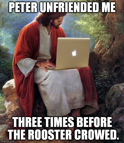 Laptop Jesus | PETER UNFRIENDED ME THREE TIMES BEFORE THE ROOSTER CROWED. | image tagged in memes,jesus,laptop | made w/ Imgflip meme maker