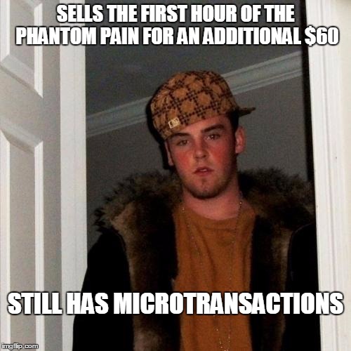 Scumbag Steve Meme | SELLS THE FIRST HOUR OF THE PHANTOM PAIN FOR AN ADDITIONAL $60 STILL HAS MICROTRANSACTIONS | image tagged in memes,scumbag steve | made w/ Imgflip meme maker