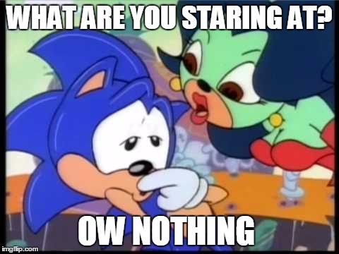 nothing  | WHAT ARE YOU STARING AT? OW NOTHING | image tagged in sonic the hedgehog | made w/ Imgflip meme maker