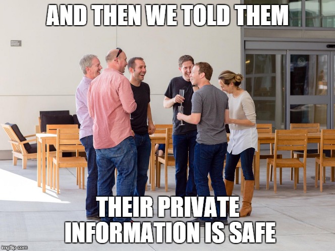 AND THEN WE TOLD THEM THEIR PRIVATE INFORMATION IS SAFE | image tagged in AdviceAnimals | made w/ Imgflip meme maker