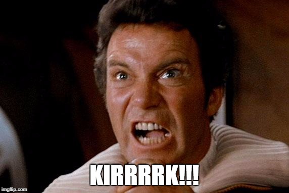 Star Trek Kirk Khan | KIRRRRK!!! | image tagged in star trek kirk khan | made w/ Imgflip meme maker