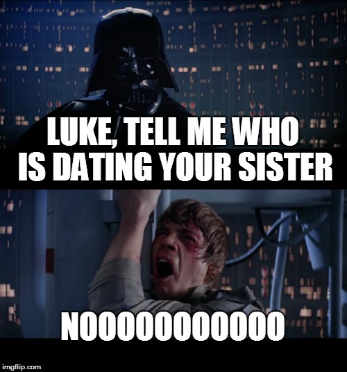 Star Wars No | LUKE, TELL ME WHO IS DATING YOUR SISTER NOOOOOOOOOOO | image tagged in memes,star wars no | made w/ Imgflip meme maker