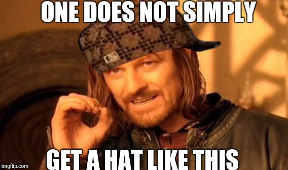 One Does Not Simply Meme | ONE DOES NOT SIMPLY GET A HAT LIKE THIS | image tagged in memes,one does not simply,scumbag | made w/ Imgflip meme maker