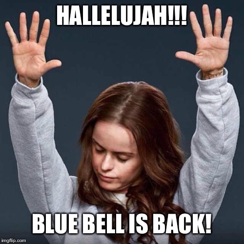It's a Texas thing | HALLELUJAH!!! BLUE BELL IS BACK! | image tagged in blue bell,texas | made w/ Imgflip meme maker