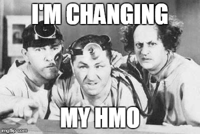 Doctor Stooges | I'M CHANGING MY HMO | image tagged in doctor stooges | made w/ Imgflip meme maker