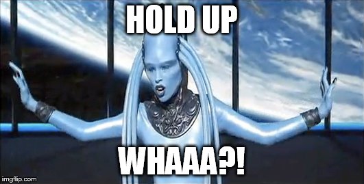 Hold up blue | HOLD UP WHAAA?! | image tagged in fifth element | made w/ Imgflip meme maker