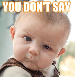 Skeptical Baby Meme | YOU DON'T SAY | image tagged in memes,skeptical baby | made w/ Imgflip meme maker