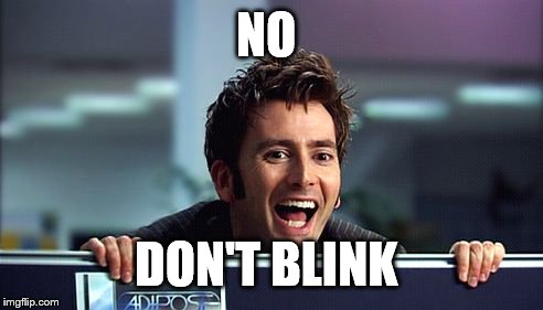 10th Doctor  | NO DON'T BLINK | image tagged in 10th doctor  | made w/ Imgflip meme maker