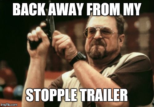 Am I The Only One Around Here Meme | BACK AWAY FROM MY STOPPLE TRAILER | image tagged in memes,am i the only one around here | made w/ Imgflip meme maker