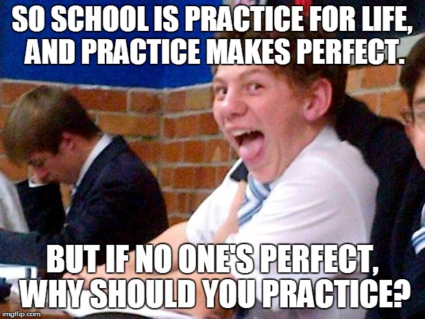YOU KNOW WHAT THIS MEANS!? | SO SCHOOL IS PRACTICE FOR LIFE, AND PRACTICE MAKES PERFECT. BUT IF NO ONE'S PERFECT, WHY SHOULD YOU PRACTICE? | image tagged in overly excited school kid,school,student,loopholes,loophole,practice | made w/ Imgflip meme maker