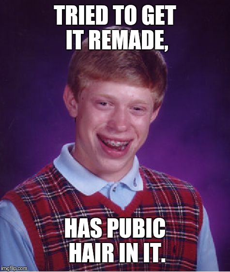 Bad Luck Brian Meme | TRIED TO GET IT REMADE, HAS PUBIC HAIR IN IT. | image tagged in memes,bad luck brian | made w/ Imgflip meme maker