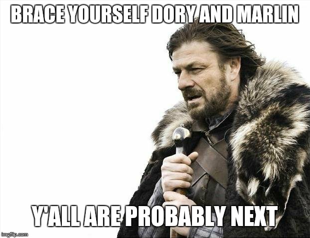 Brace Yourselves X is Coming Meme | BRACE YOURSELF DORY AND MARLIN Y'ALL ARE PROBABLY NEXT | image tagged in memes,brace yourselves x is coming | made w/ Imgflip meme maker