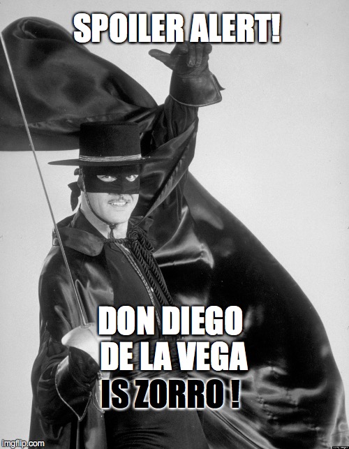 SPOILER ALERT! DON DIEGO DE LA VEGA IS ZORRO ! | made w/ Imgflip meme maker