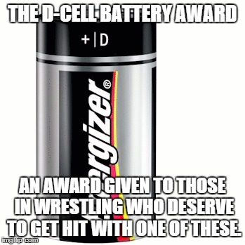 give this to those wrestlers who earn it. | THE D-CELL BATTERY AWARD AN AWARD GIVEN TO THOSE IN WRESTLING WHO DESERVE TO GET HIT WITH ONE OF THESE. | image tagged in funny,wrestling | made w/ Imgflip meme maker