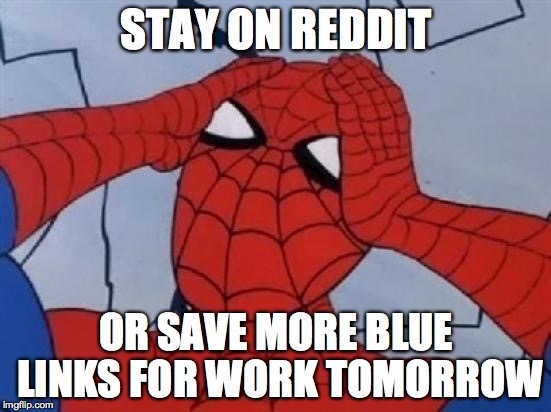 Spiderman is Confused. | STAY ON REDDIT OR SAVE MORE BLUE LINKS FOR WORK TOMORROW | image tagged in spiderman is confused | made w/ Imgflip meme maker
