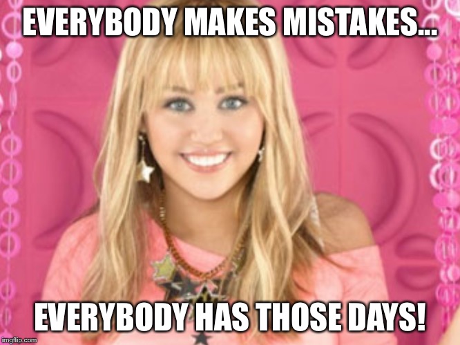 EVERYBODY MAKES MISTAKES... EVERYBODY HAS THOSE DAYS! | made w/ Imgflip meme maker