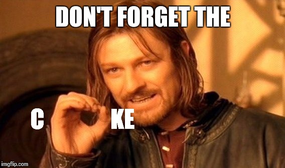 One Does Not Simply Meme | DON'T FORGET THE C               KE | image tagged in memes,one does not simply | made w/ Imgflip meme maker