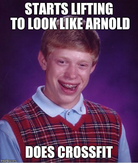 Bad Luck Brian | STARTS LIFTING TO LOOK LIKE ARNOLD DOES CROSSFIT | image tagged in memes,bad luck brian | made w/ Imgflip meme maker