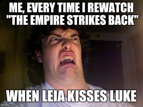 Oh No | ME, EVERY TIME I REWATCH "THE EMPIRE STRIKES BACK" WHEN LEIA KISSES LUKE | image tagged in memes,oh no | made w/ Imgflip meme maker