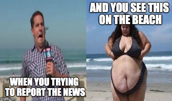 One Does Not Simply | AND YOU SEE THIS ON THE BEACH WHEN YOU TRYING TO REPORT THE NEWS | image tagged in memes,reporter,really fat girl,fat bitch,whoa,oh fuck | made w/ Imgflip meme maker