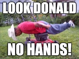 LOOK DONALD NO HANDS! | made w/ Imgflip meme maker